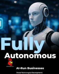Fully Autonomous AI-Run Businesses: Global Technological Developments 13 Fully-Autonomous-AI-Run-Businesses-Global-Technological-Developments.jpg